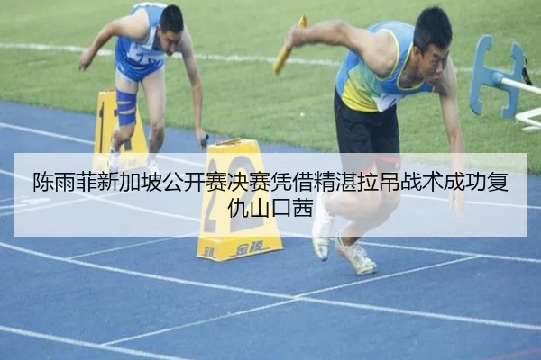 chen-yu-fei-xin-jia-po-gong-kai-sai-jue-sai-ping-jie-jing-zhan-la-diao-zhan-shu-cheng-gong-fu-chou-shan-kou-qian-3-590.jpg