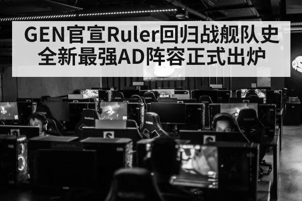 GEN官宣Ruler回归战舰队史全新最强AD阵容正式出炉