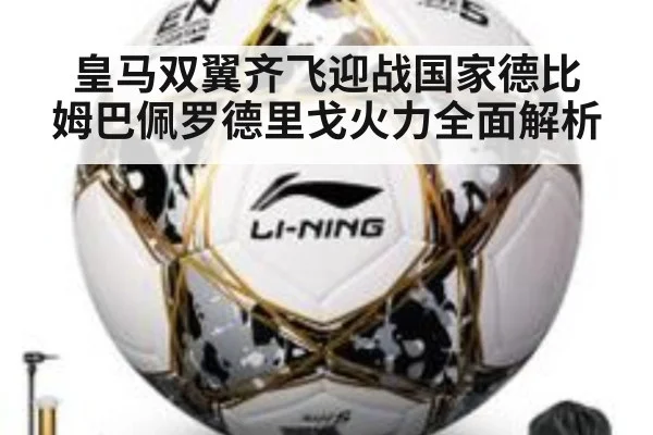 皇马双翼齐飞迎战国家德比 姆巴佩罗德里戈火力全面解析